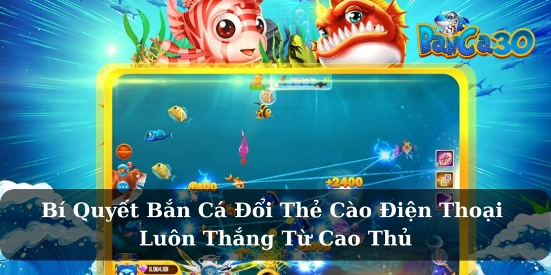 Khám phá bắn cá đổi thẻ cào điện thoại
