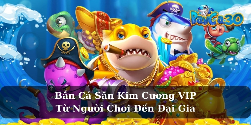 Kim cương VIP – Thước đo đẳng cấp trong bắn cá